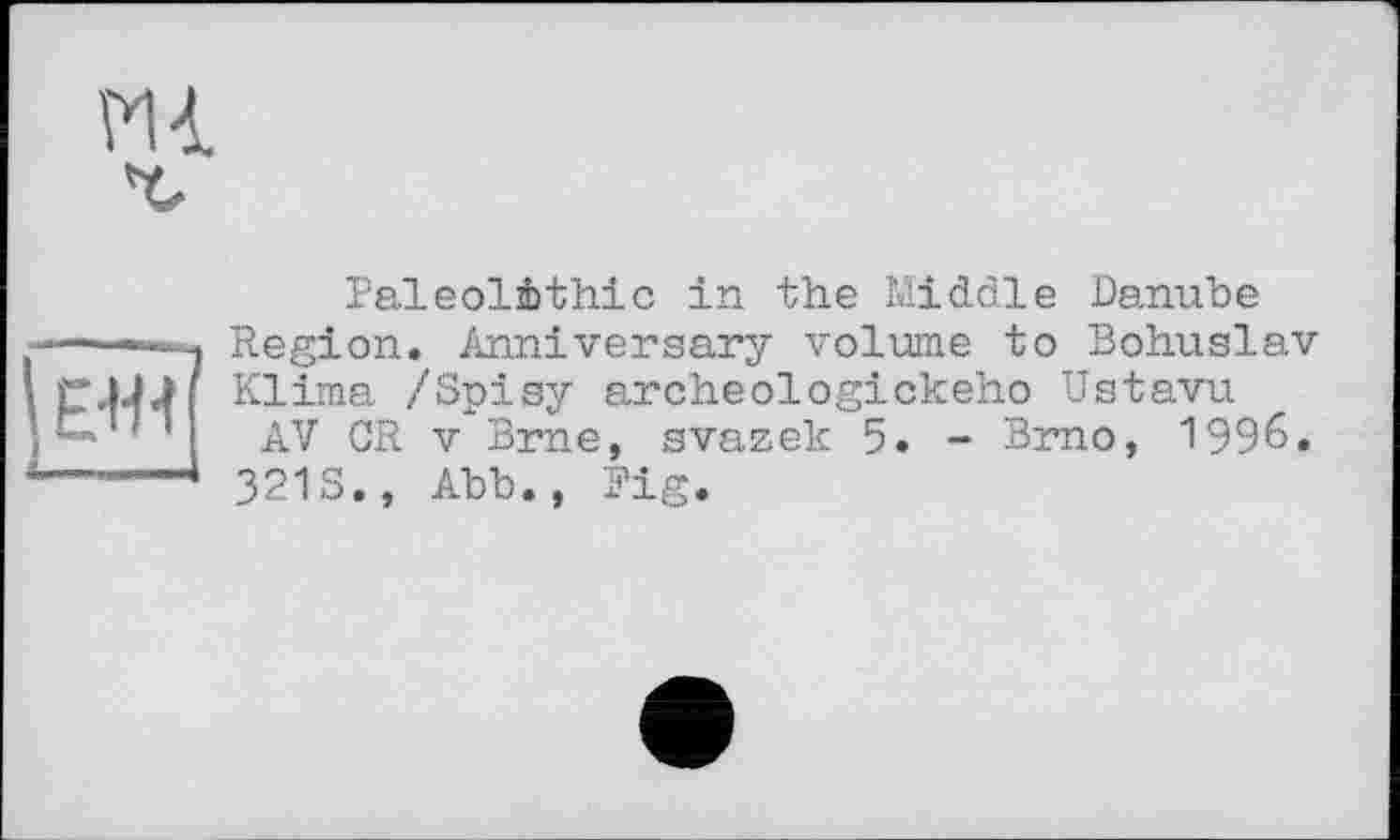 ﻿
Paleolithic in the Middle Danube Region. Anniversary volume to Bohuslav Klima /Spisy archeologickeho Ustavu
AV GR V Brne, svazek 5. - Brno, 1996.
321S., Abb., Pig.